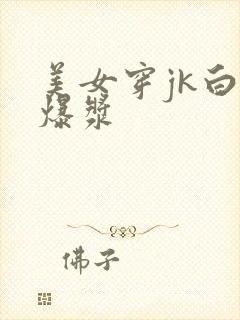 美女穿jk白丝爆浆