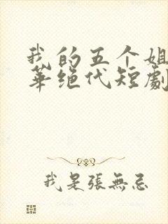 我的五个姐姐风华绝代短剧免费观看