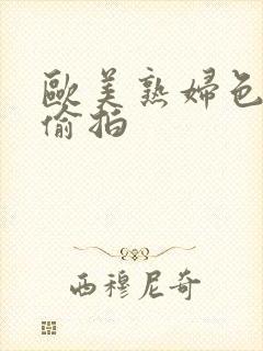 欧美熟妇色欧美偷拍