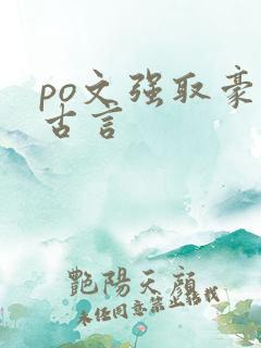 po文强取豪夺古言