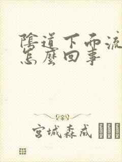 阴道下面流水是怎么回事