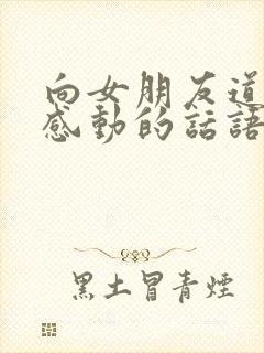 向女朋友道歉最感动的话语300字