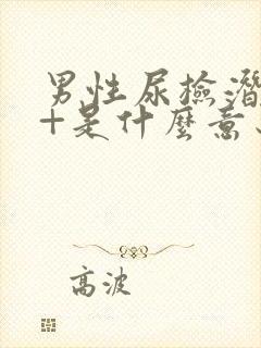 男性尿检潜血1+是什么意思