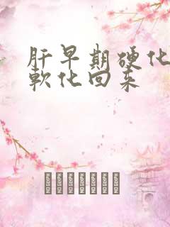 肝早期硬化怎样软化回来