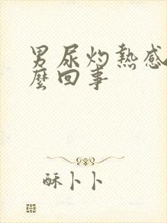 男尿灼热感是怎么回事