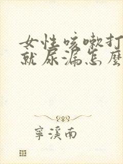 女性咳嗽打喷嚏就尿漏怎么办