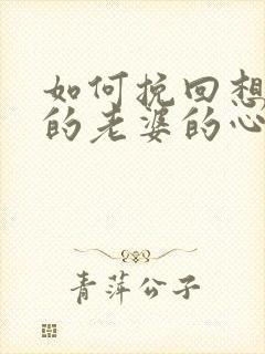 如何挽回想离婚的老婆的心