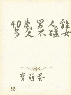 40岁男人能憋多久不碰女人