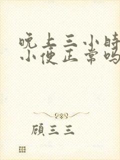 晚上三小时一次小便正常吗