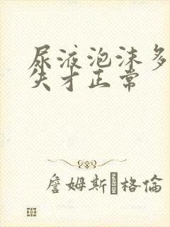 尿液泡沫多久消失才正常