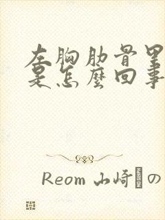 左胸肋骨里面疼是怎么回事