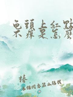 龟头上红点不痛不痒是怎么回事