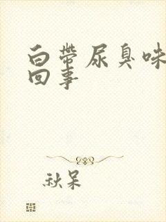 白带尿臭味怎么回事