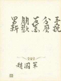 男朋友分手后有新欢怎么挽回