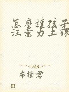 怎么让孩子集中注意力上课