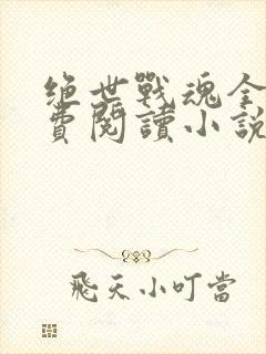 绝世战魂全文免费阅读小说