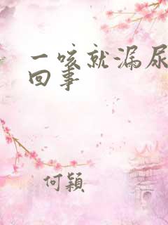 一咳就漏尿怎么回事