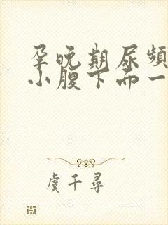 孕晚期尿频感觉小腹下面一直有尿意