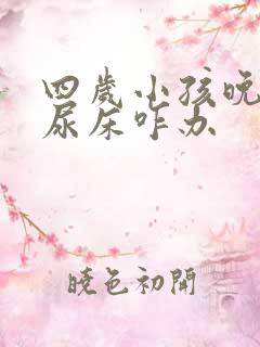 四岁小孩晚上总尿床咋办