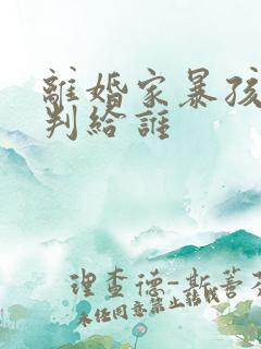 离婚家暴孩子会判给谁