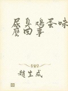 尿臭鸡蛋味是怎么回事