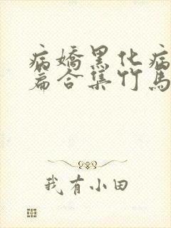 病娇黑化病娇短篇合集竹马