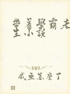 带着学霸老公重生小说