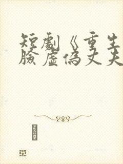 短剧《重生后打脸虚伪丈夫》