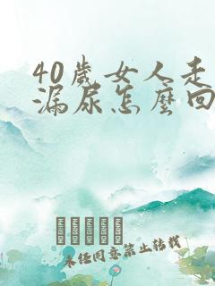 40岁女人走路漏尿怎么回事