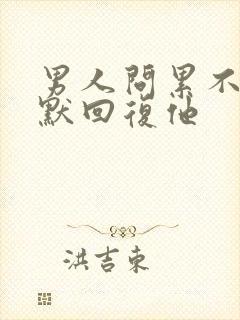 男人问累不累幽默回复他