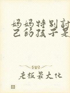 妈妈特别讨厌自己的孩子是什么心理