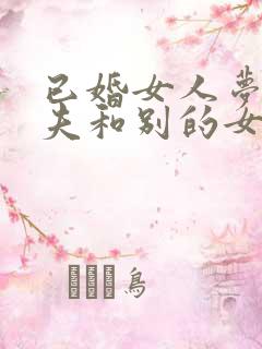 已婚女人梦见丈夫和别的女人睡觉