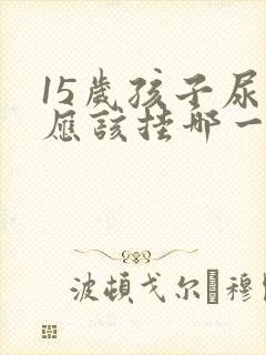 15岁孩子尿床应该挂哪一科