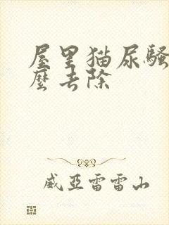 屋里猫尿骚味怎么去除