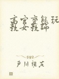 高官变态玩弄调教女教师