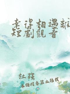 幸得相遇离婚时短剧观看