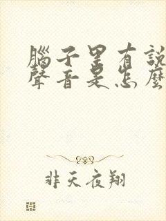 脑子里有说话的声音是怎么回事