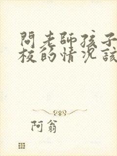 问老师孩子在学校的情况该怎么问