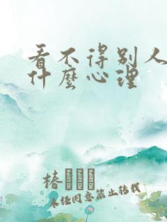 看不得别人好是什么心理