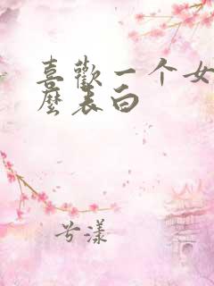 喜欢一个女生怎么表白