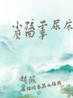 小孩子尿床是怎么回事