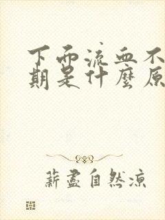 下面流血不是经期是什么原因