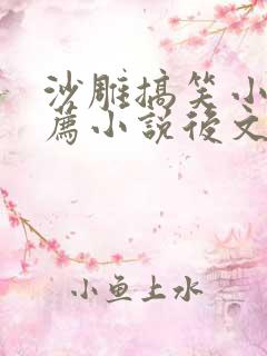 沙雕搞笑小说推荐小说后文