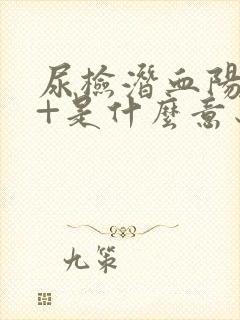 尿检潜血阳性2+是什么意思