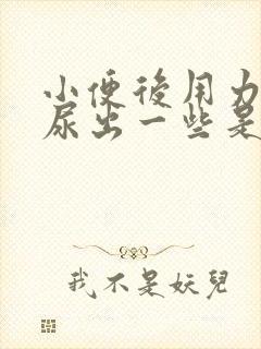 小便后用力又会尿出一些是尿不尽吗