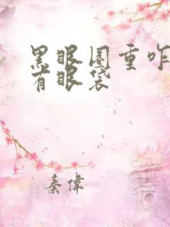 黑眼圈重咋办还有眼袋