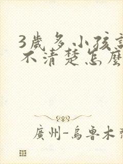 3岁多小孩说话不清楚怎么办