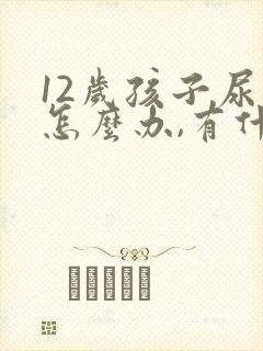 12岁孩子尿床怎么办,有什么好办法