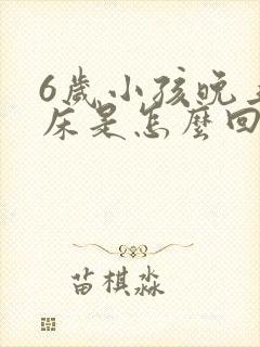 6岁小孩晚上尿床是怎么回事