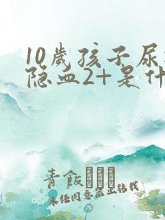 10岁孩子尿检隐血2+是什么意思